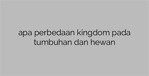 Apa Perbedaan Kingdom Pada Tumbuhan Dan Hewan