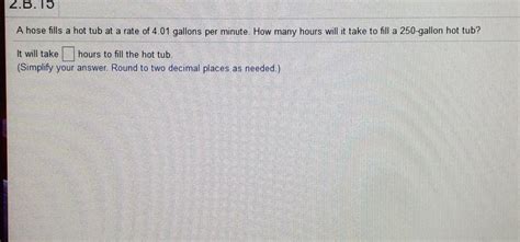 Solved 2 B 15 A Hose Fills A Hot Tub At A Rate Of 4 01 Chegg