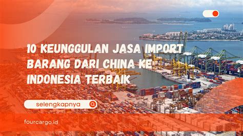 Keunggulan Jasa Import Barang Dari China Ke Indonesia Terbaik Four