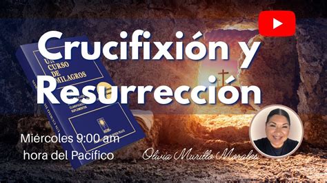 La crucifixión y la resurrección Un Curso de Milagros con Olivia