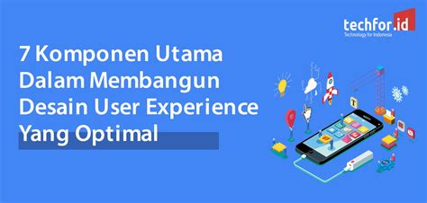 Komponen Utama Membangun Desain Ux Yang Optimal Techforid