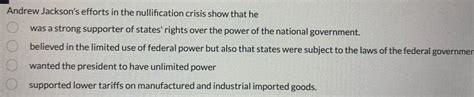 [ANSWERED] Andrew Jackson s efforts in the nullification crisis show ...