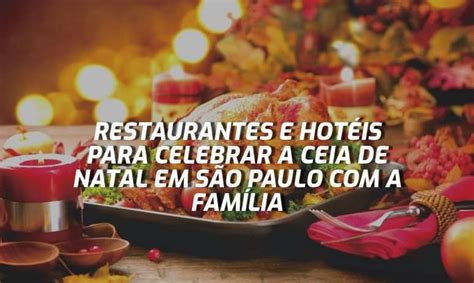 Ceia De Natal E Ano Novo Em S O Paulo Restaurantes E Hot Is Para Celebrar O Fim De Ano Em Fam Lia