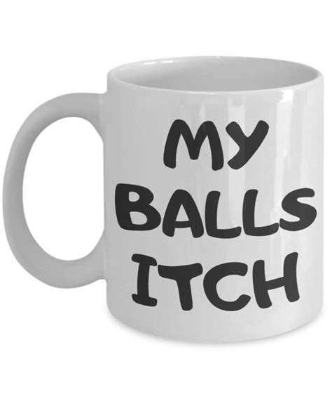 My Balls Itch Rude Mug Balls Itch Inappropriate Ts Rude Mugs