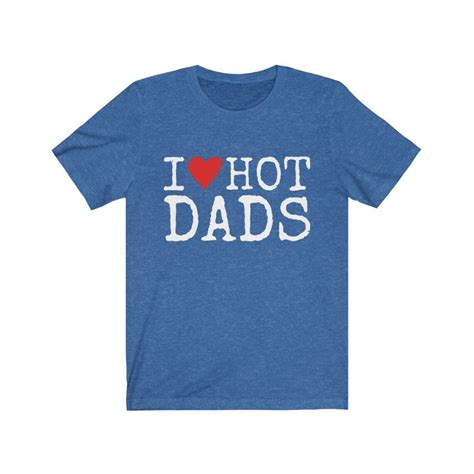 I Love Hot Dads Shirt DILF Shirt Funny Gifts DILF Meme Etsy