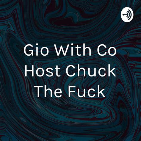 Gio With Co Host Chuck The Fuck Podcast On Spotify