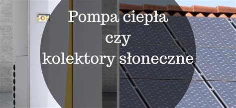 Pompa ciepła czy kolektory słoneczne Varma