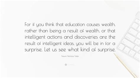 Nassim Nicholas Taleb Quote: “For if you think that education causes