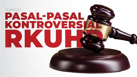 Pasal Pasal Kontroversial Rkuhp Dalam Rencana Pengesahannya Yang