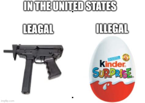 Image Tagged In Guns Funny Kinder Egg Imgflip