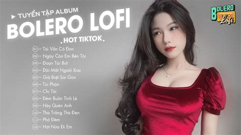 T I V N C N Lofi T I Mu N Quen Em Nh Ng Ng I I A Gi U Sang Album Bolero Lofi Hot Tiktok