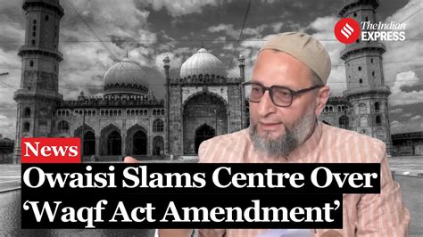 Aimim Chief Asaduddin Owaisi Criticizes Proposed Bill To Curb Waqf