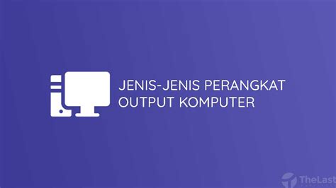 Jenis Perangkat Output Pada Komputer Secara Umum Abbeducation