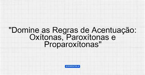 Regra De Acentuação Paroxitonas - "Domine as Regras de Acentuação: Oxítonas, Paroxítonas e Proparoxítonas ...