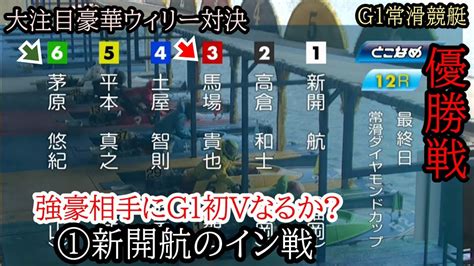 【g1常滑競艇優勝戦】g1初vなるか①新開航vs強豪③馬場貴⑤平本⑥茅原ら出走、大注目優勝戦 Youtube