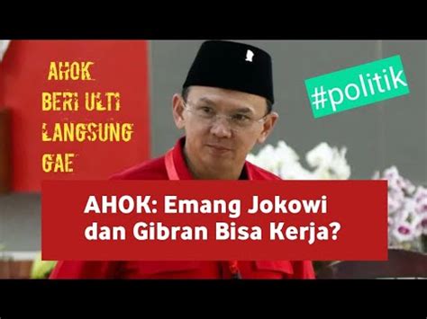 AHOK Emang Jokowi Dan Gibran Bisa Kerja Ahok Beri Ulti Langsung