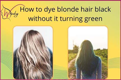 How To Dye Blonde Hair Black Without It Turning Green Wrinky