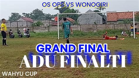 GRAND FINAL ADU FINALTI Os Ops Vs Os Wonogiri Wahyu Cup YouTube