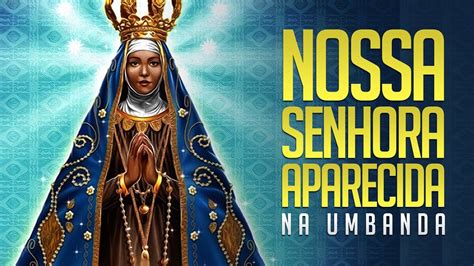 Quem E Nossa Senhora Aparecida Na Umbanda - Nossa Senhora Da Aparecida Na Umbanda - RETOEDU