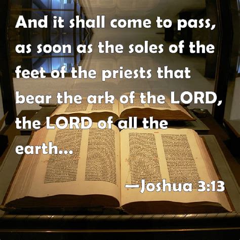 Joshua 3:13 And it shall come to pass, as soon as the soles of the feet ...