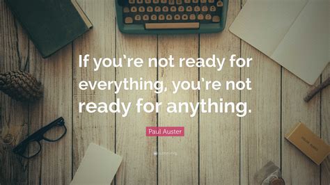 Paul Auster Quote If Youre Not Ready For Everything Youre Not