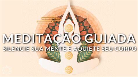 MEDITAÇÃO GUIADA SILENCIE SUA MENTE E AQUIETE SEU CORPO YouTube