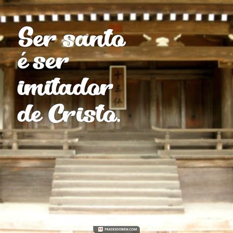 Descubra As Melhores Frases De Santidade Para Inspirar Sua Vida