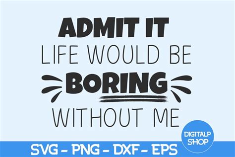 Admit It Life Would Be Boring Without Me Svg 2551538