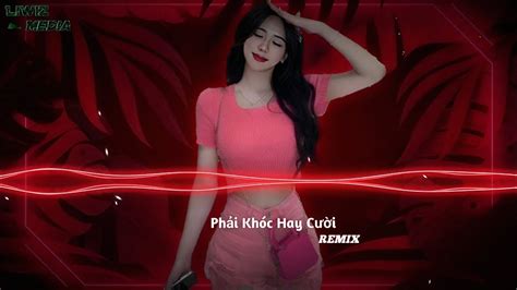 Phải Khóc Hay Cười Remix Nhạc Remix Hot Tiktok Liwiz Media YouTube