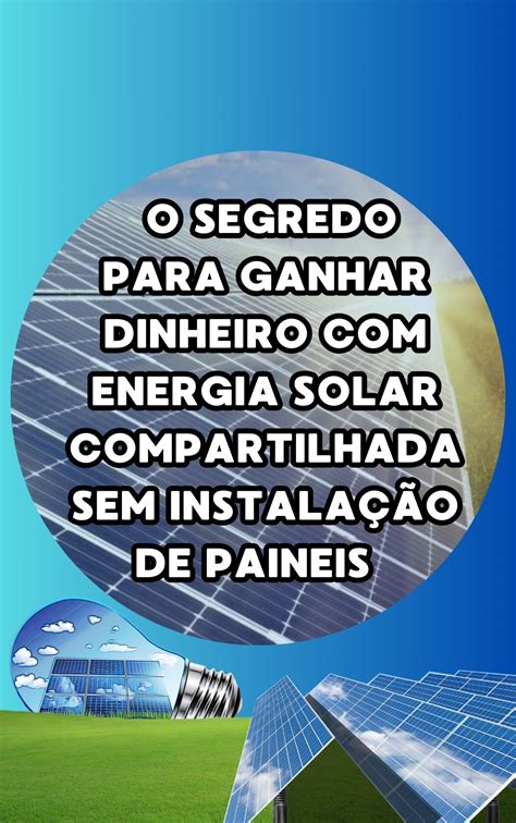 O Segredo Para Ganhar Dinheiro Energia Solar Sem Instala O De