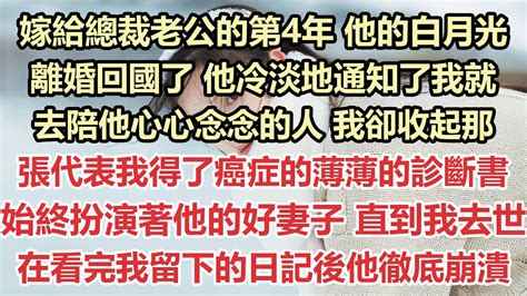 嫁給總裁老公的第4年，他的白月光離婚回國了，他冷淡地通知了我就去陪他心心念念的人，我卻收起那張代表我得了癌症的薄薄的診斷書，始終扮演著他的好妻子，直到我去世，在看完我留下的日記後他徹底崩潰