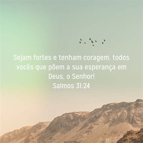 Salmo De Força E Coragem - Salmos 31:24 Sejam fortes e tenham coragem, todos vocês que põem a sua ...