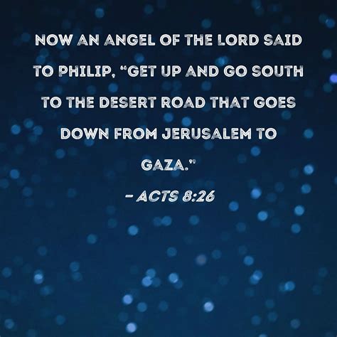 Acts 8:26 Now an angel of the Lord said to Philip, "Get up and go south ...