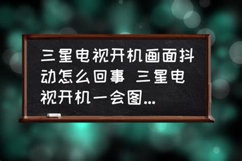 三星电视开机画面抖动怎么回事 三星电视开机一会图像出现上下抖动？ 酷米网