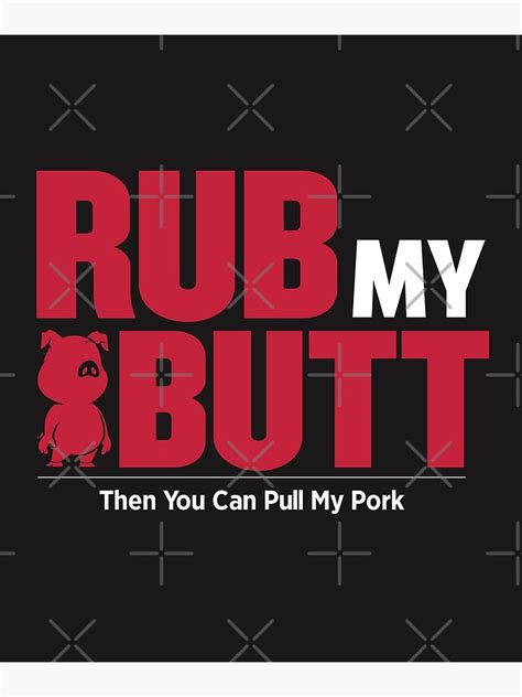 Rub My Butt Then You Can Pull My Pork Poster By Hqtrends Redbubble