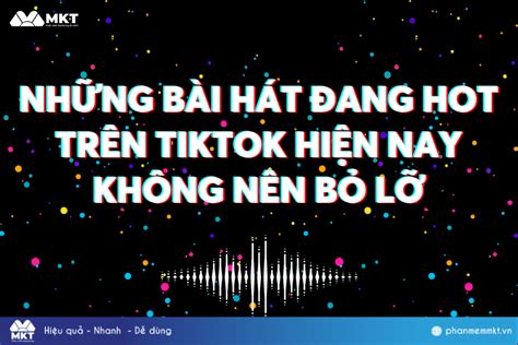 Những bài hát đang hot trên TikTok hiện nay Nghe là nghiện