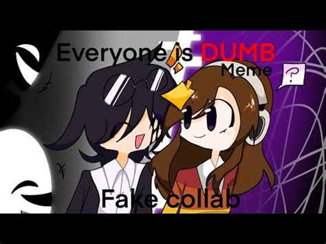 Everyone Is Dumb Animation Meme Fake Collab With I D K