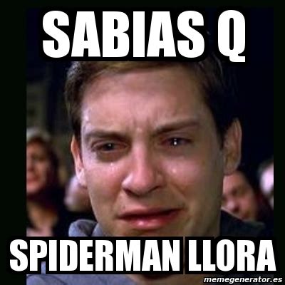 Meme Crying Peter Parker Sabias Q Spiderman Llora