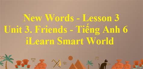 New Words Lesson 3 Unit 3 Tiếng Anh 6 iLearn Smart World