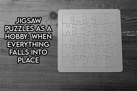 Jigsaw Puzzles As A Hobby When Everything Just Falls Into Place