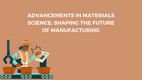 Advancements in Materials Science: Shaping the Future of Manufacturing ...