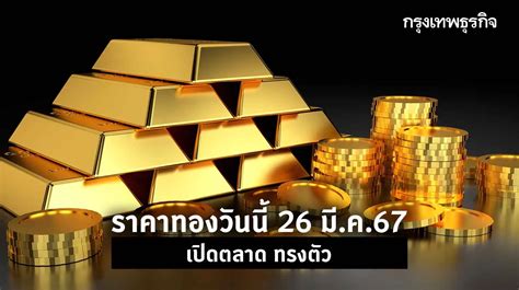 ราคาทองวันนี้ 26 มีค67 เปิดตลาด ราคาทองแท่ง ราคาทองรูปพรรณ ‘ทรงตัว