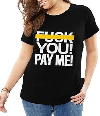 Amazon Fuck You Pay Me Round Nebig Size Ck Women S Short Sleeve Cotton T Shirt Clothing