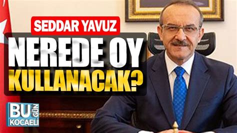 Seddar Yavuz nerede oy kullanacak Bugün Kocaeli Gazetesi