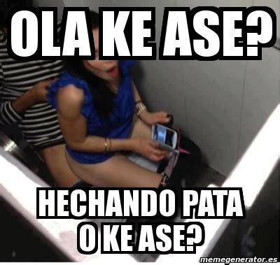 Meme Personalizado Ola Ke Ase Hechando Pata O Ke Ase 3340076