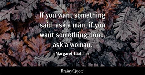 If You Want Something Said Ask A Man If You Want Something Done Ask