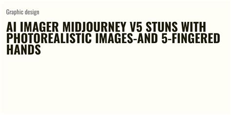 Ai Imager Midjourney V Stuns With Photorealistic Images And Fingered