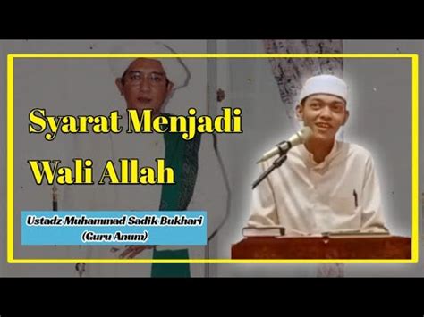 Syarat Menjadi Wali Allah Ustadz Muhammad Sadik Bukhari Guru Anum