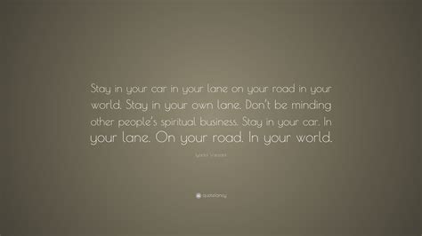 Iyanla Vanzant Quote: “Stay in your car in your lane on your road in