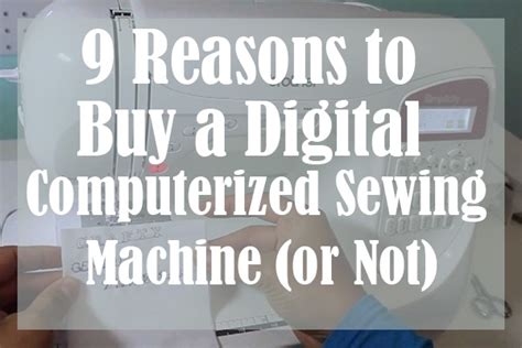 9 Reasons to Buy a Computerized Sewing Machine (or Not)